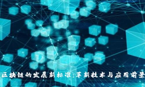 区块链的发展新标准：革新技术与应用前景