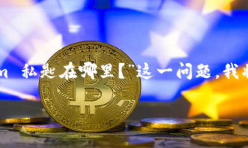 私钥是加密货币和区块链技术中至关重要的一部分，它用于对交易进行签名，确保只有持有私钥的人才能访问和控制其加密资产。关于“tokenim 私匙在哪里？”这一问题，我将围绕“tokenim”这个主题展开详细说明，包括私钥的获取、存储、安全管理等多个方面。同时，我也将回答相关的五个问题。以下是该主题的结构：

Tokenim私钥的获取与管理完全指南